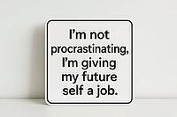 White sign with black text humorously claiming that procrastinating is actually giving future self a job, AI generated [IBR125421191]