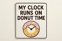 Square sign featuring a donut shaped clock and the phrase My Clock Runs On Donut Time, ideal for kitchen, cafe, or bakery decor, AI generated [IBR125421202]