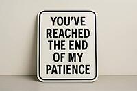 White sign with black writing saying you've reached the end of my patience standing on a neutral background, AI generated [IBR125421235]